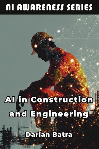 AI in Construction and Engineering: How AI Is Reshaping Design, Construction, and Infrastructure  by Darian Batra at Abbey's Bookshop, 