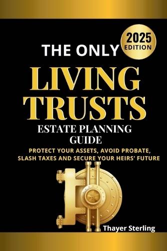 The Only Living Trusts Estate Planning Guide: Protect Your Assets, Avoid Probate, Slash Taxes and Secure Your Heirs' Future.  by Thayer Sterling at Abbey's Bookshop, 