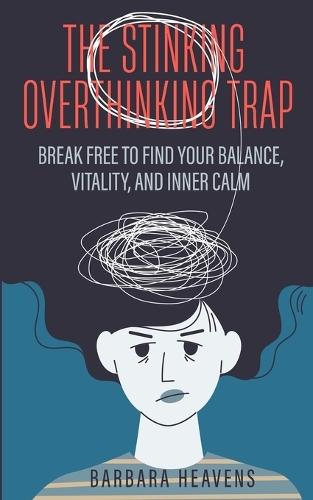The Stinking Overthinking Trap: Break Free to Find Your Balance, Vitality, and Inner Calm  by Barbara Heavens at Abbey's Bookshop, 
