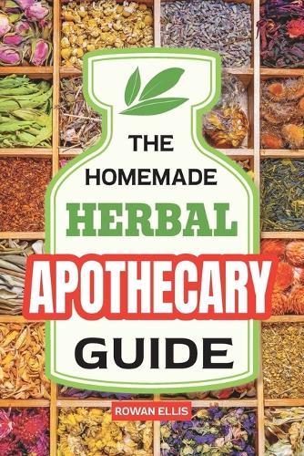 The Homemade Herbal Apothecary Guide: 180 Timeless Home Remedies Rooted in Tradition to Naturally Support Everyday Health  by Rowan Ellis at Abbey's Bookshop, 