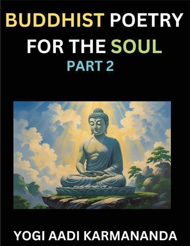 Buddhist Poetry for the Soul (Part 2)- Understand Life, Karma, and Divine Philosophy with Dharma Rhymes, Holy Sutra, Mantra, Meditation & Poems, Learn Fundamental Concepts of Buddha, Bushism Religion, & Spiritual Values  by Aadi Karmananda Yogi at Abbey's Bookshop, 