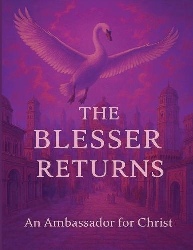 The Blesser Returns: Rediscovering Ancient Treaties, Divine Sovereignty, and the Unfolding of the Kingdom Age  by An Ambassador For Christ at Abbey's Bookshop, 