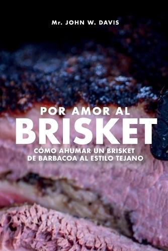 Por Amor Al Brisket, Cómo Ahumar Un Brisket De Barbacoa Al Estilo Tejano  by John W Davis at Abbey's Bookshop, 