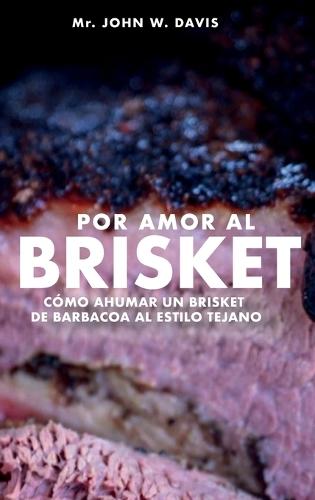 Por Amor Al Brisket, Cómo Ahumar Un Brisket De Barbacoa Al Estilo Tejano  by John W Davis at Abbey's Bookshop, 