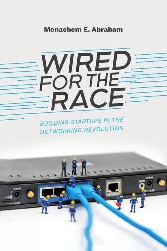 Wired For The Race, Building Startups In The Networking Revolution  by Menachem E Abraham at Abbey's Bookshop, 