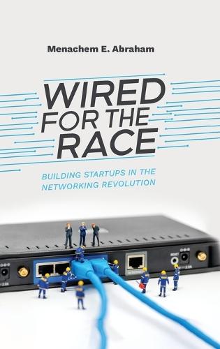 Wired For The Race, Building Startups In The Networking Revolution  by Menachem E Abraham at Abbey's Bookshop, 