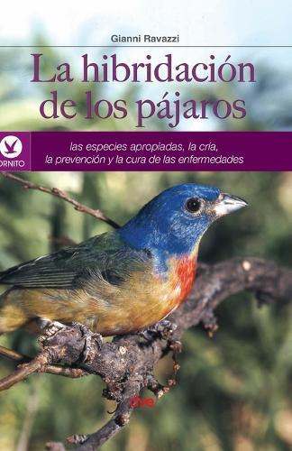 La hibridación de los pájaros: Las especies apropiadas, la cría, la prevención y la cura de las enfermedades
