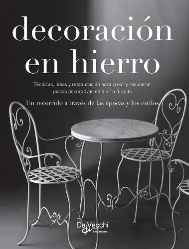Decoración en hierro: Técnicas, ideas y restauración para crear y recuperar piezas decorativas de hierro forjado