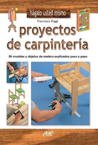 Proyectos de carpintería: 56 muebles y objetos de madera explicados paso a paso