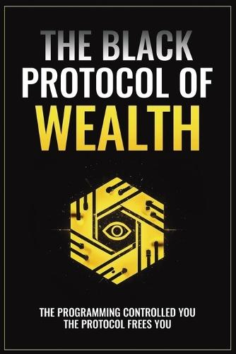 The Black Protocol of Wealth: Unlock the Forbidden Codes to Purge Money Blocks, Elevate Your Frequency, and Build Lasting Wealth  by The Black Architect at Abbey's Bookshop, 