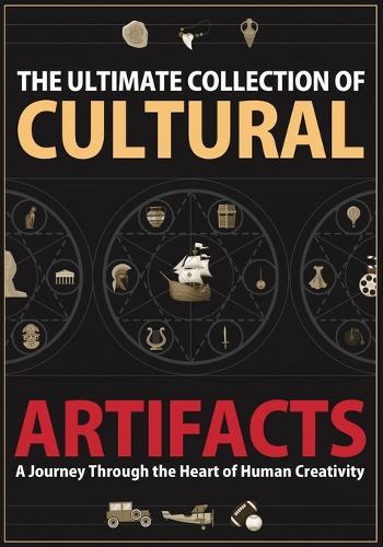 The Ultimate Collection of Cultural Artifacts: A Chronicle of Humankind's Greatest Achievements  by Julian Cross at Abbey's Bookshop, 