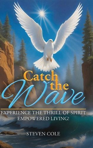 Catch the Wave: Experience the Thrill of Spirit-Empowered Living!  by Steven Cole at Abbey's Bookshop, 