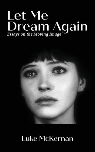 Let Me Dream Again: Essays on the Moving Image  by Luke McKernan at Abbey's Bookshop, 