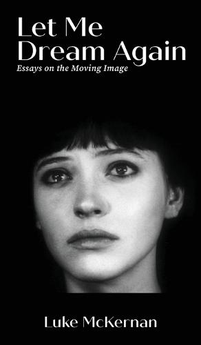 Let Me Dream Again: Essays on the Moving Image  by Luke McKernan at Abbey's Bookshop, 