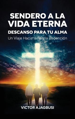 Sendero a la Vida Eterna - Descanso para tu Alma, Un Viaje Hacia la Fe y la Redención  by Victor A Ajagbusi at Abbey's Bookshop, 