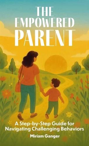 The Empowered Parent, A Step-by-Step Guide to Navigating Challenging Behaviors  by Miriam Ganger at Abbey's Bookshop, 