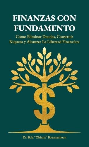 Finanzas con Fundamento, Cómo eliminar deudas, construir riqueza y alcanzar la libertad financiera  by Bola Obinna Boasmanboon at Abbey's Bookshop, 