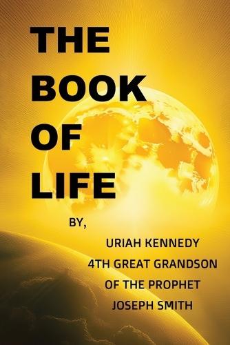 The Book Of Life, Uriah Kennedy 4th Great Grandson of the Prophet Joseph Smith  by Uriah Kennedy at Abbey's Bookshop, 