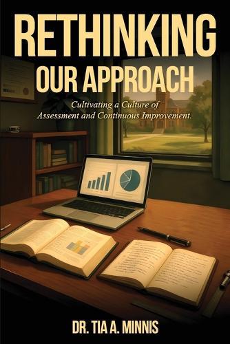 Rethinking Our Approach: Cultivating a Culture of Assessment and Continuous Improvement  by Dr Tia A Minnis at Abbey's Bookshop, 