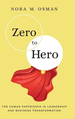 Zero to Hero: The Human Experience in Leadership and Business Transformation  by Nora M Osman at Abbey's Bookshop, 