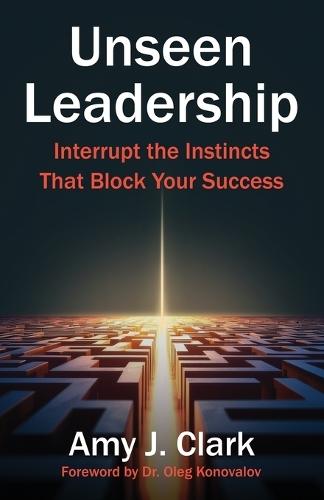 Unseen Leadership: Interrupt the Instincts That Block Your Success  by Amy J Clark at Abbey's Bookshop, 