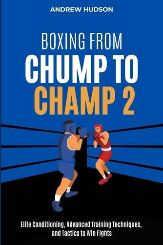 Boxing From Chump to Champ 2: Elite Conditioning, Advanced Training Techniques and Tactics to Win Fights  by Andrew Hudson at Abbey's Bookshop, 