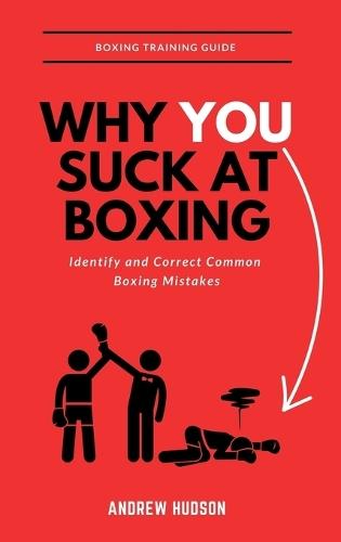 Why You Suck at Boxing: Identify and Correct Common Boxing Mistake  by Andrew Hudson at Abbey's Bookshop, 
