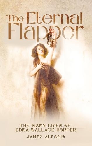 The Eternal Flapper: The Many Lives of Edna Wallace Hopper  by James Alessio at Abbey's Bookshop, 