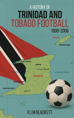 A History of Trinidad and Tobago Football 1908-2006  by R J M Blackett at Abbey's Bookshop, 