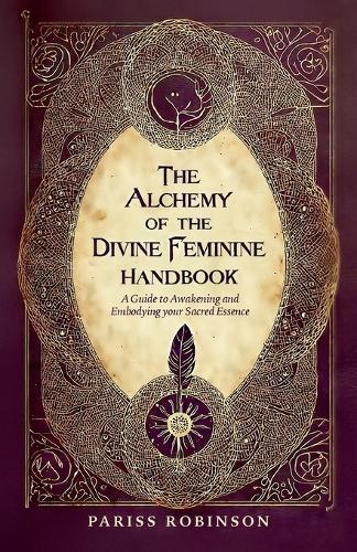 The Alchemy of the Divine Feminine Handbook, A Guide to Awakening and Embodying your Sacred Essense  by Pariss Nicole Robinson at Abbey's Bookshop, 