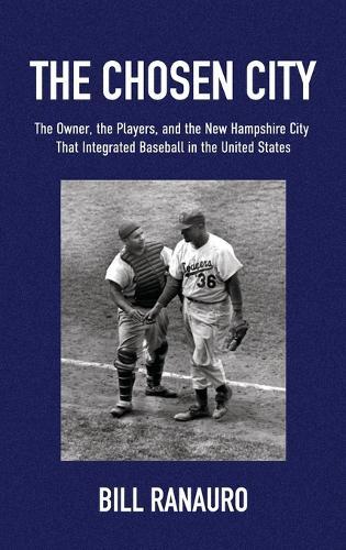 The Chosen City, The Owner, the Players, and the New Hampshire City that Integrated Baseball in the United States  by Bill Ranauro at Abbey's Bookshop, 