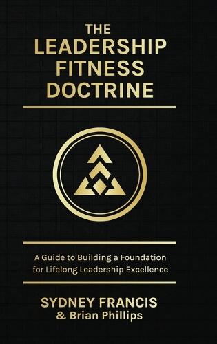 The Leadership Fitness Doctrine, A Guide to Building a Foundation for Lifelong Leadership Excellence  by Sydney Francis at Abbey's Bookshop, 