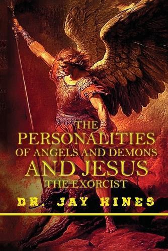 The Personality of Angels and Demons and Jesus the Exorcist, What Everyone Should Know about the Spirits of Light and Darkness  by Jay Hines at Abbey's Bookshop, 
