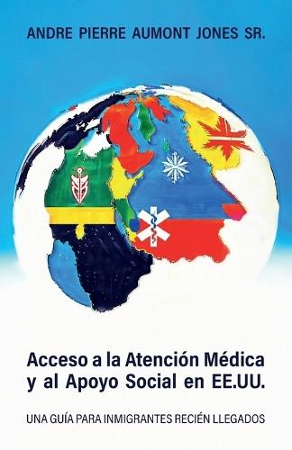 Acceso a la Atención Médica y al Apoyo Social en EE.UU., Una Guía Para Inmigrantes Recién Llegados  by Andre Pierre Aumont Jones, Sr at Abbey's Bookshop, 