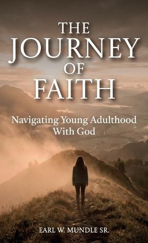 The Journey of Faith, Navigating Young Adulthood With God  by Earl W Mundle, Sr at Abbey's Bookshop, 