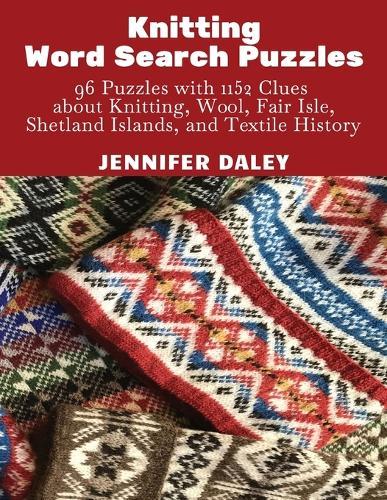 Knitting Word Search Puzzles: 96 Puzzles with 1152 Clues about Knitting, Wool, Fair Isle, Shetland Islands, and Textile History