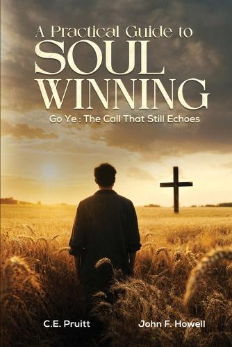 A Practical Guide To Soul Winning: Go Ye: The Call That Still Echoes  by C E Pruitt at Abbey's Bookshop, 