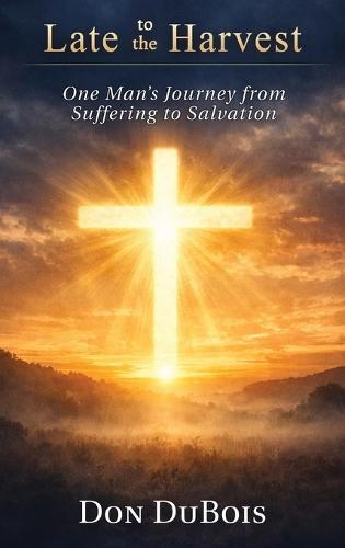Late to The Harvest: One Man's Journey from Suffering to Salvation  by Don DuBois at Abbey's Bookshop, 