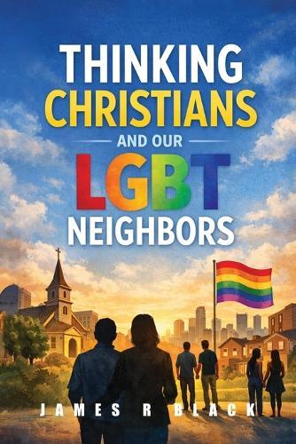 Thinking Christians and Our LGBT Neighbors  by James R Black at Abbey's Bookshop, 