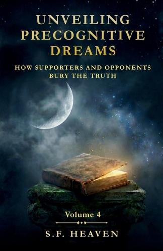 Unveiling Precognitive Dreams: How Supporters and Opponents Bury the Truth  by S F Heaven at Abbey's Bookshop, 