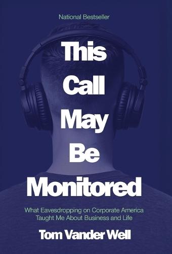 This Call May Be Monitored: What Eavesdropping on Corporate America Taught Me About Business and Life  by Tom Vander Well at Abbey's Bookshop, 