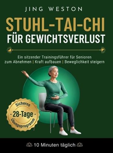 Stuhl-Tai-Chi für Gewichtsverlust: Ein sitzender Trainingsführer für Senioren zum Abnehmen, Kraft aufbauen und Beweglichkeit steigern - Sicheres 28-Tage-Übungsprogramm, 10 Minuten täglich  by Jing Weston at Abbey's Bookshop, 