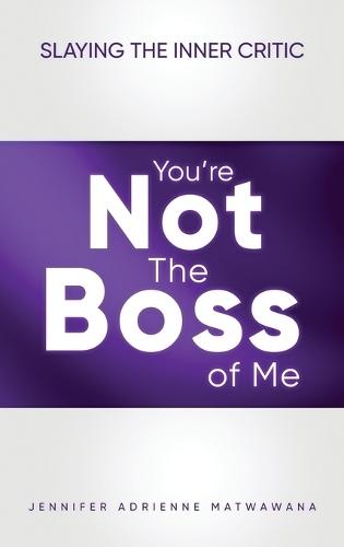 You're Not the Boss of Me: Slaying the Inner Critic  by Jennifer Adrienne Matwawana at Abbey's Bookshop, 