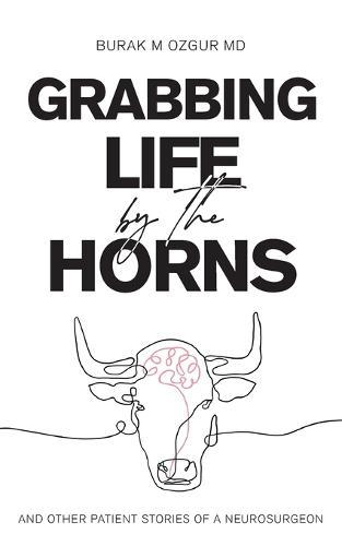 Grabbing Life by the Horns - and other patient stories of a neurosurgeon  by Burak M Ozgur at Abbey's Bookshop, 