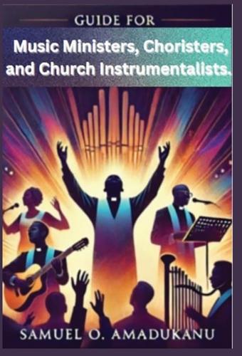Guide for Music Ministers, Choristers, and Church Instrumentalists.  by Samuel 0 Amadukanu at Abbey's Bookshop, 