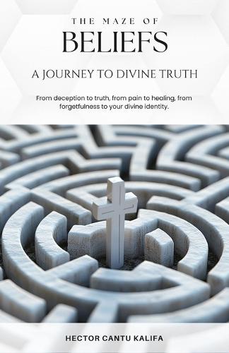 The Maze of Beliefs: A Journey to Divine Truth  by Hector Cantu Kalifa at Abbey's Bookshop, 