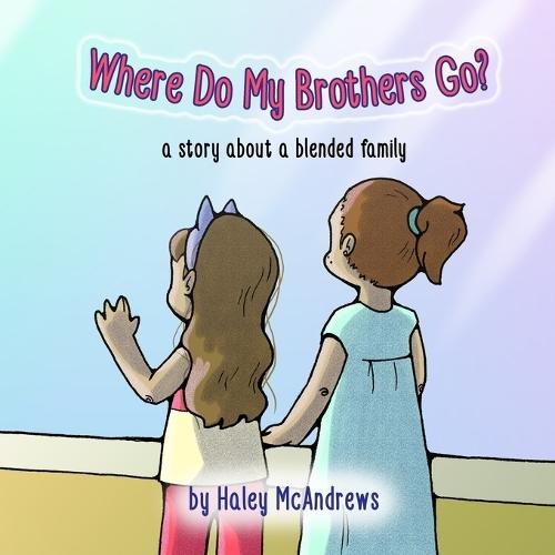 Where Do My Brothers Go?: a story about a blended family  by Haley McAndrews at Abbey's Bookshop, 
