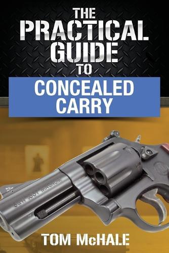 The Practical Guide to Concealed Carry  by Tom McHale at Abbey's Bookshop, 
