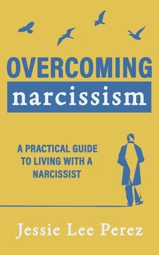 Overcoming Narcissism: A Practical Guide to Living with a Narcissist  by Jessie Lee Perez at Abbey's Bookshop, 