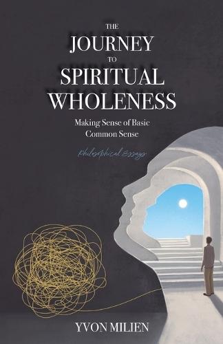 The Journey to Spiritual Wholeness: Making Sense of Basic Common Sense  by Yvon Milien at Abbey's Bookshop, 